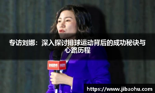 专访刘娜：深入探讨排球运动背后的成功秘诀与心路历程