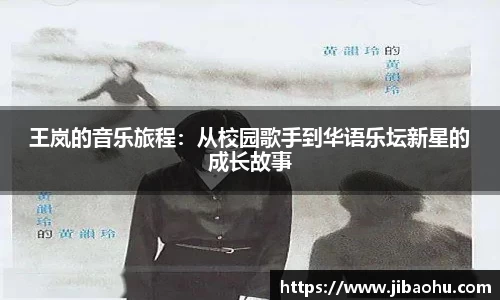 王岚的音乐旅程：从校园歌手到华语乐坛新星的成长故事